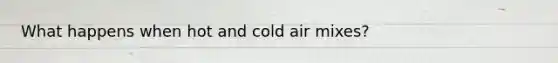 What happens when hot and cold air mixes?