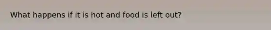 What happens if it is hot and food is left out?