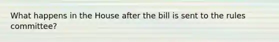 What happens in the House after the bill is sent to the rules committee?