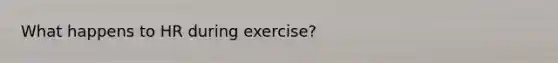 What happens to HR during exercise?