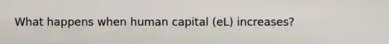 What happens when human capital (eL) increases?