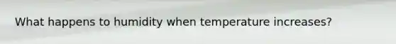 What happens to humidity when temperature increases?