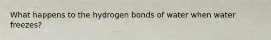 What happens to the hydrogen bonds of water when water freezes?