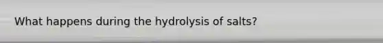 What happens during the hydrolysis of salts?