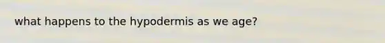 what happens to the hypodermis as we age?