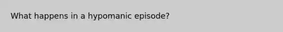 What happens in a hypomanic episode?