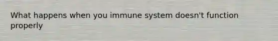 What happens when you immune system doesn't function properly