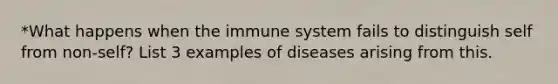 *What happens when the immune system fails to distinguish self from non-self? List 3 examples of diseases arising from this.