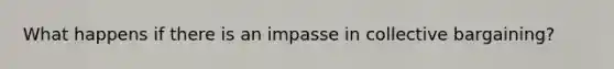 What happens if there is an impasse in collective bargaining?
