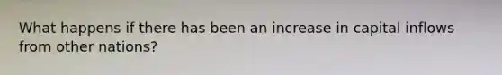 What happens if there has been an increase in capital inflows from other nations?