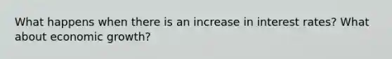 What happens when there is an increase in interest rates? What about economic growth?