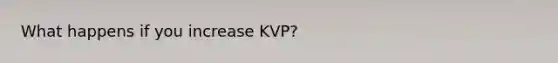 What happens if you increase KVP?