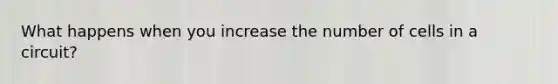 What happens when you increase the number of cells in a circuit?