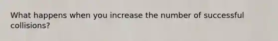 What happens when you increase the number of successful collisions?