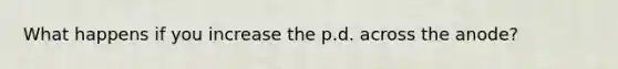 What happens if you increase the p.d. across the anode?