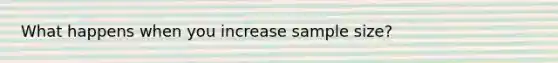 What happens when you increase sample size?
