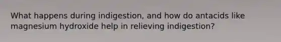 What happens during indigestion, and how do antacids like magnesium hydroxide help in relieving indigestion?
