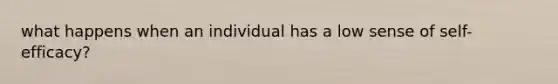 what happens when an individual has a low sense of self-efficacy?