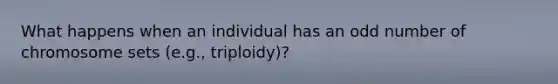 What happens when an individual has an odd number of chromosome sets (e.g., triploidy)?