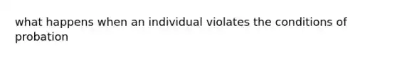 what happens when an individual violates the conditions of probation