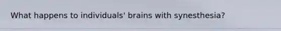 What happens to individuals' brains with synesthesia?