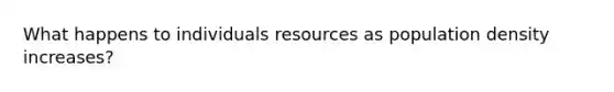 What happens to individuals resources as population density increases?