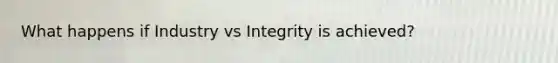 What happens if Industry vs Integrity is achieved?