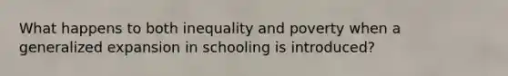 What happens to both inequality and poverty when a generalized expansion in schooling is introduced?