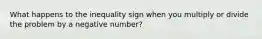 What happens to the inequality sign when you multiply or divide the problem by a negative number?