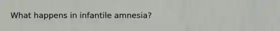 What happens in infantile amnesia?