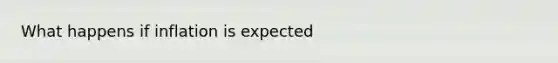 What happens if inflation is expected