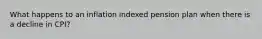 What happens to an inflation indexed pension plan when there is a decline in CPI?