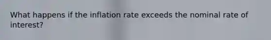 What happens if the inflation rate exceeds the nominal rate of interest?