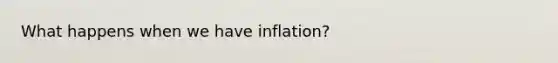 What happens when we have inflation?