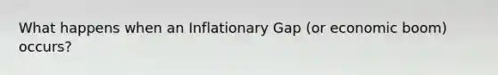 What happens when an Inflationary Gap (or economic boom) occurs?
