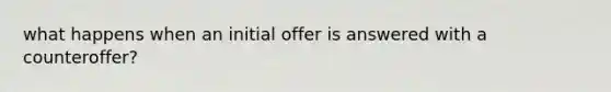 what happens when an initial offer is answered with a counteroffer?