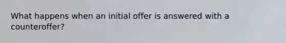 What happens when an initial offer is answered with a counteroffer?