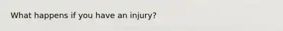 What happens if you have an injury?