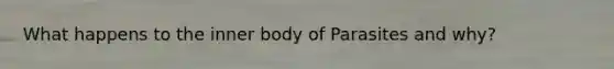 What happens to the inner body of Parasites and why?