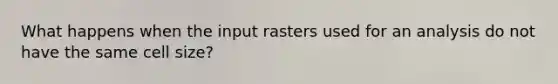 What happens when the input rasters used for an analysis do not have the same cell size?