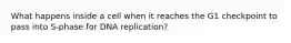 What happens inside a cell when it reaches the G1 checkpoint to pass into S-phase for DNA replication?