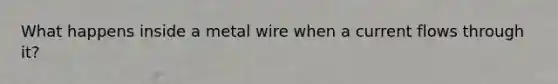 What happens inside a metal wire when a current flows through it?