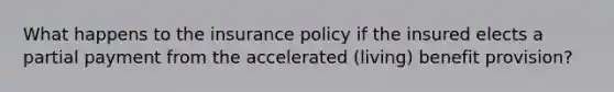 What happens to the insurance policy if the insured elects a partial payment from the accelerated (living) benefit provision?