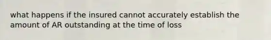 what happens if the insured cannot accurately establish the amount of AR outstanding at the time of loss