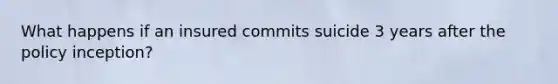 What happens if an insured commits suicide 3 years after the policy inception?