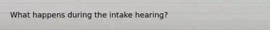 What happens during the intake hearing?