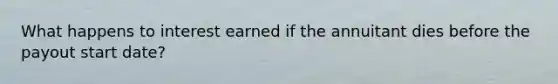 What happens to interest earned if the annuitant dies before the payout start date?