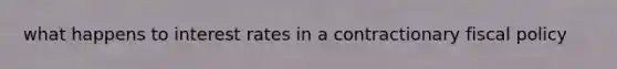 what happens to interest rates in a contractionary fiscal policy