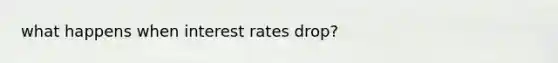 what happens when interest rates drop?