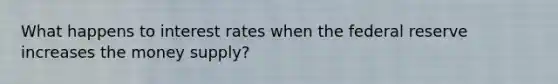 What happens to interest rates when the federal reserve increases the money supply?